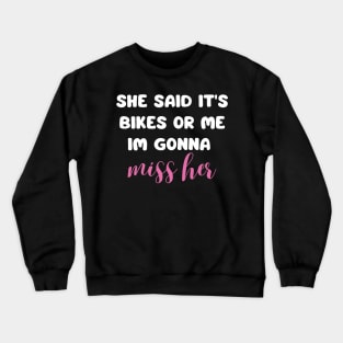 she said it's bikes or me im gonna miss her back print Crewneck Sweatshirt